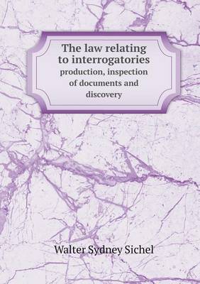 Book cover for The Law Relating to Interrogatories Production, Inspection of Documents and Discovery