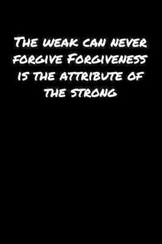 Cover of The Weak Can Never Forgive Forgiveness Is The Attribute Of The Strong