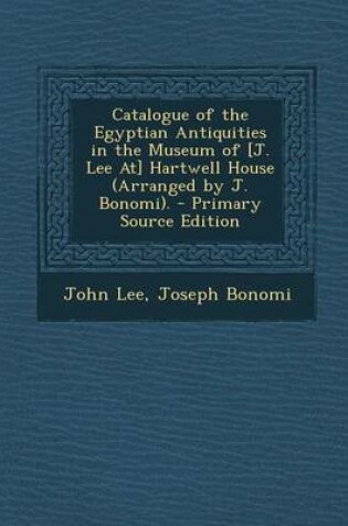 Cover of Catalogue of the Egyptian Antiquities in the Museum of [J. Lee At] Hartwell House (Arranged by J. Bonomi). - Primary Source Edition