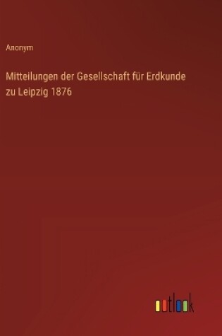 Cover of Mitteilungen der Gesellschaft f�r Erdkunde zu Leipzig 1876