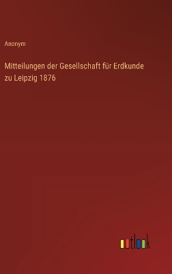 Book cover for Mitteilungen der Gesellschaft f�r Erdkunde zu Leipzig 1876