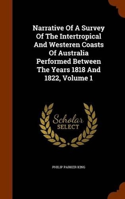 Book cover for Narrative of a Survey of the Intertropical and Westeren Coasts of Australia Performed Between the Years 1818 and 1822, Volume 1