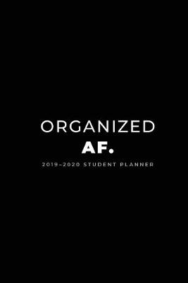 Book cover for 2019 - 2020 Student Planner; Organized AF.