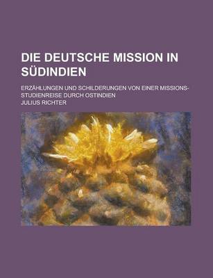 Book cover for Die Deutsche Mission in Sudindien; Erzahlungen Und Schilderungen Von Einer Missions-Studienreise Durch Ostindien