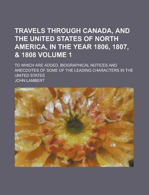 Book cover for Travels Through Canada, and the United States of North America, in the Year 1806, 1807, & 1808; To Which Are Added, Biographical Notices and Anecdotes