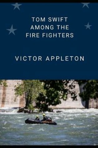 Cover of TOM SWIFT AMONG THE FIRE FIGHTERS (Annotated)
