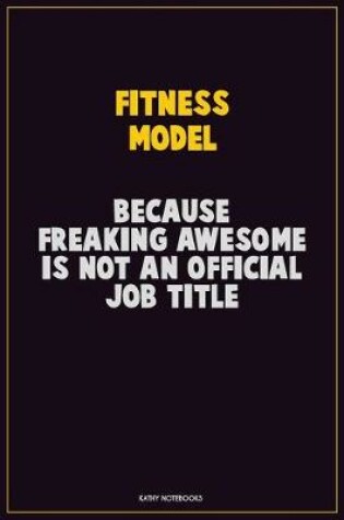 Cover of Fitness Model, Because Freaking Awesome Is Not An Official Job Title