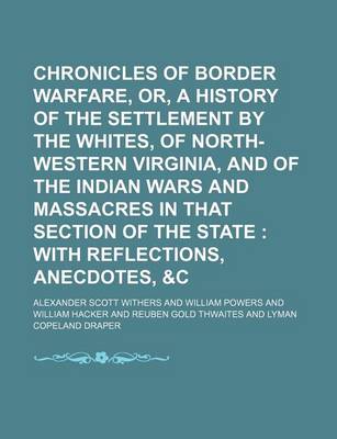 Book cover for Chronicles of Border Warfare, Or, a History of the Settlement by the Whites, of North-Western Virginia, and of the Indian Wars and Massacres in That Section of the State; With Reflections, Anecdotes, &C