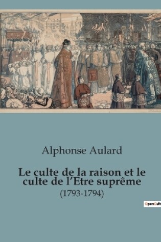 Cover of Le culte de la raison et le culte de l'Etre suprême