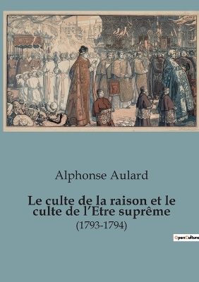 Book cover for Le culte de la raison et le culte de l'Etre suprême