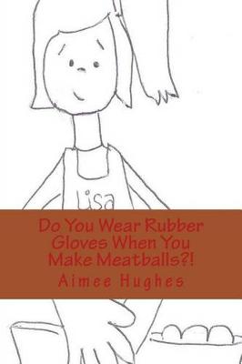 Book cover for Do You Wear Rubber Gloves When You Make Meatballs?!