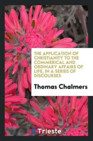 Cover of The Application of Christianity to the Commerical and Ordinary Affairs of Life