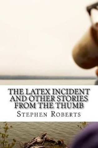 Cover of The Latex Incident and Other Stories from the Thumb