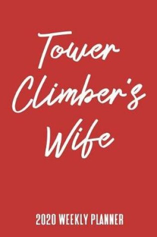Cover of Tower Climber's Wife 2020 Weekly Planner