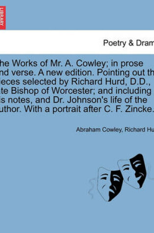 Cover of The Works of Mr. A. Cowley; In Prose and Verse. a New Edition. Pointing Out the Pieces Selected by Richard Hurd, D.D., Late Bishop of Worcester; And Including His Notes, and Dr. Johnson's Life of the Author. Volume the Third.