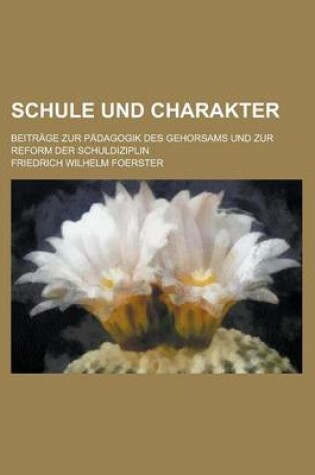 Cover of Schule Und Charakter; Beitrage Zur Padagogik Des Gehorsams Und Zur Reform Der Schuldiziplin