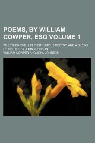 Cover of Poems, by William Cowper, Esq Volume 1; Together with His Posthumous Poetry, and a Sketch of His Life by John Johnson