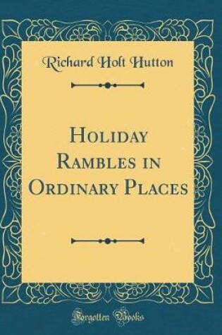 Cover of Holiday Rambles in Ordinary Places (Classic Reprint)