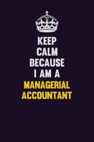 Cover of Keep Calm Because I Am A Managerial Accountant