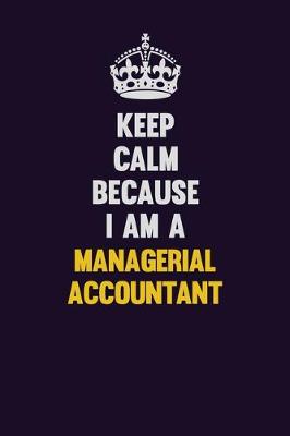 Book cover for Keep Calm Because I Am A Managerial Accountant