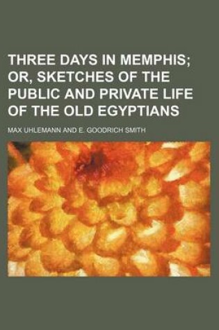 Cover of Three Days in Memphis; Or, Sketches of the Public and Private Life of the Old Egyptians