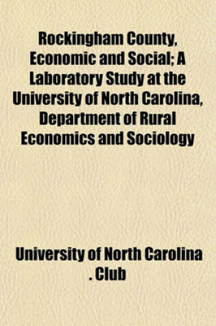 Cover of Rockingham County, Economic and Social; A Laboratory Study at the University of North Carolina, Department of Rural Economics and Sociology