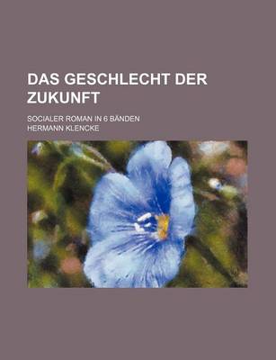 Book cover for Das Geschlecht Der Zukunft; Socialer Roman in 6 Banden