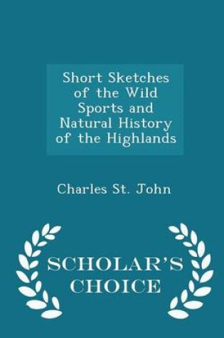 Cover of Short Sketches of the Wild Sports and Natural History of the Highlands - Scholar's Choice Edition