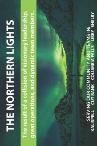 Cover of The Northern Lights, The result of a collision of visionary leadership, great operations, and dynamic team members. Serving Our Community and Teams in