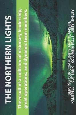 Book cover for The Northern Lights, The result of a collision of visionary leadership, great operations, and dynamic team members. Serving Our Community and Teams in