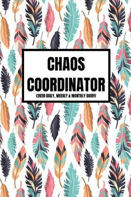 Book cover for Chaos Coordinator (2020 Daily, Weekly & Monthly Diary)