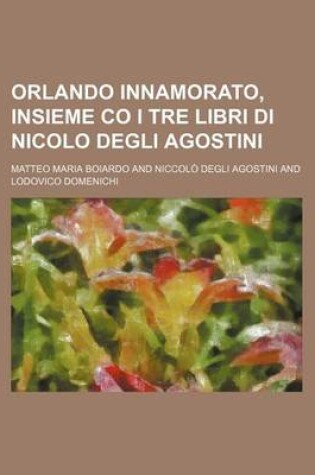 Cover of Orlando Innamorato, Insieme Co I Tre Libri Di Nicolo Degli Agostini