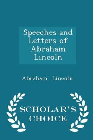Cover of Speeches and Letters of Abraham Lincoln - Scholar's Choice Edition