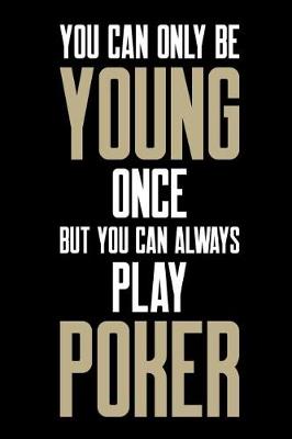 Book cover for You Can Only Be Young Once But You Can Always Play Poker