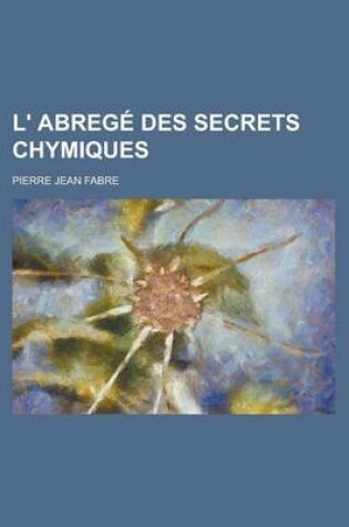 Cover of L' Abrege Des Secrets Chymiques