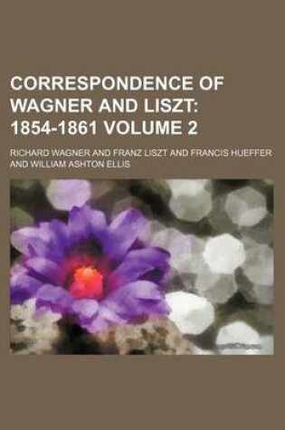Cover of Correspondence of Wagner and Liszt; 1854-1861 Volume 2