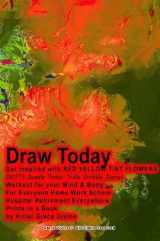 Cover of Draw Today Get inspired with RED YELLOW TINT FLOWERS