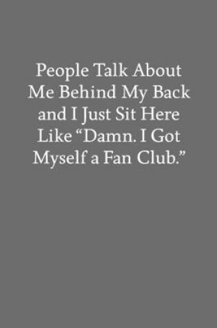 Cover of People Talk About Me Behind My Back and I Just Sit Here like "Damn. I Got Myself a Fan Club."