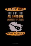 Book cover for Thank God I'm an Awesome Ukelele Player from Alabama