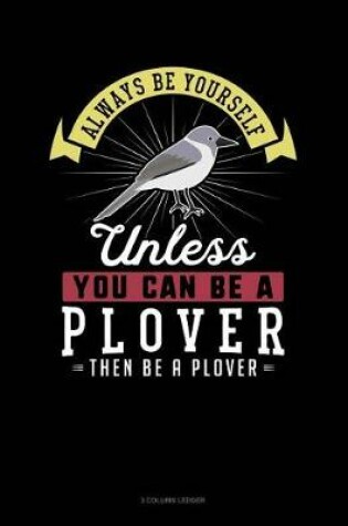 Cover of Always Be Yourself Unless You Can Be a Plover Then Be a Plover