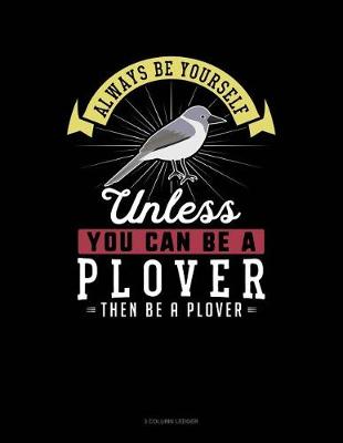 Cover of Always Be Yourself Unless You Can Be a Plover Then Be a Plover