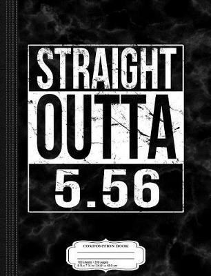 Book cover for Straight Outta 5.56 Ar-15 Gun Ammo Composition Notebook