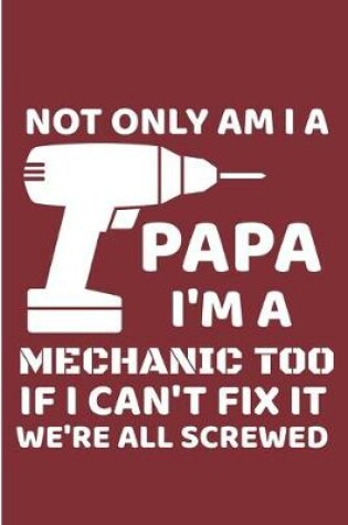 Cover of Not Only Am I a Papa I'm A Mechanic Too If I Can't Fix It We're All Screwed