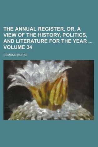 Cover of The Annual Register, Or, a View of the History, Politics, and Literature for the Year Volume 34