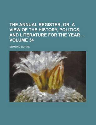 Book cover for The Annual Register, Or, a View of the History, Politics, and Literature for the Year Volume 34