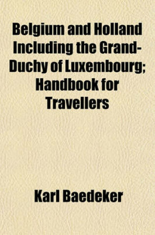 Cover of Belgium and Holland Including the Grand-Duchy of Luxembourg; Handbook for Travellers