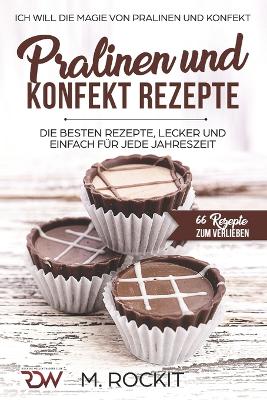 Cover of PRALINEN UND KONFEKT REZEPTE. Ich Will - Die Magie von Pralinen und Konfekt.