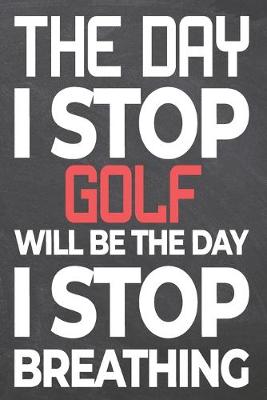 Book cover for The Day I Stop Golf Will Be The Day I Stop Breathing