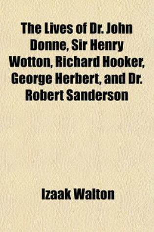 Cover of The Lives of Dr. John Donne, Sir Henry Wotton, Richard Hooker, George Herbert, and Dr. Robert Sanderson