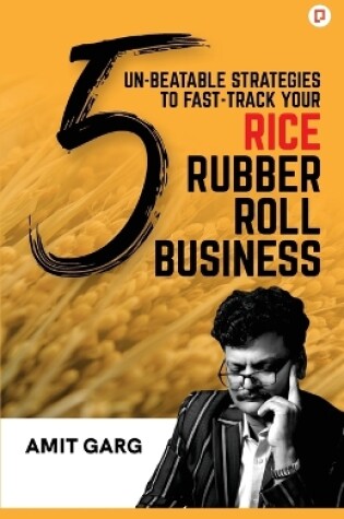 Cover of 5 Un-Beatable Strategies to Fast-Track Your Rice Rubber Roll Business (And Quadruple Your Customer Base)